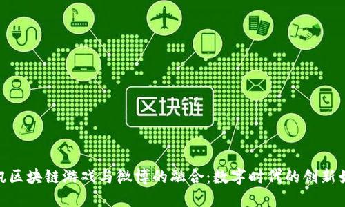 探索腾讯区块链游戏与微博的融合：数字时代的创新娱乐体验